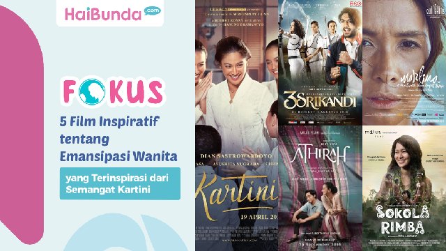 5 Film Inspiratif tentang Emansipasi Wanita yang Terinspirasi dari Semangat Kartini